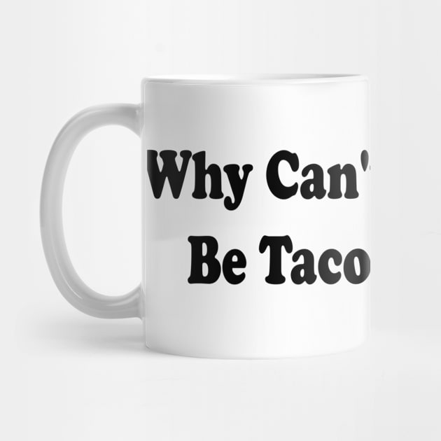 Funny Saying Tacos Lover Why Can't Every Day Be Taco Tuesday by l designs